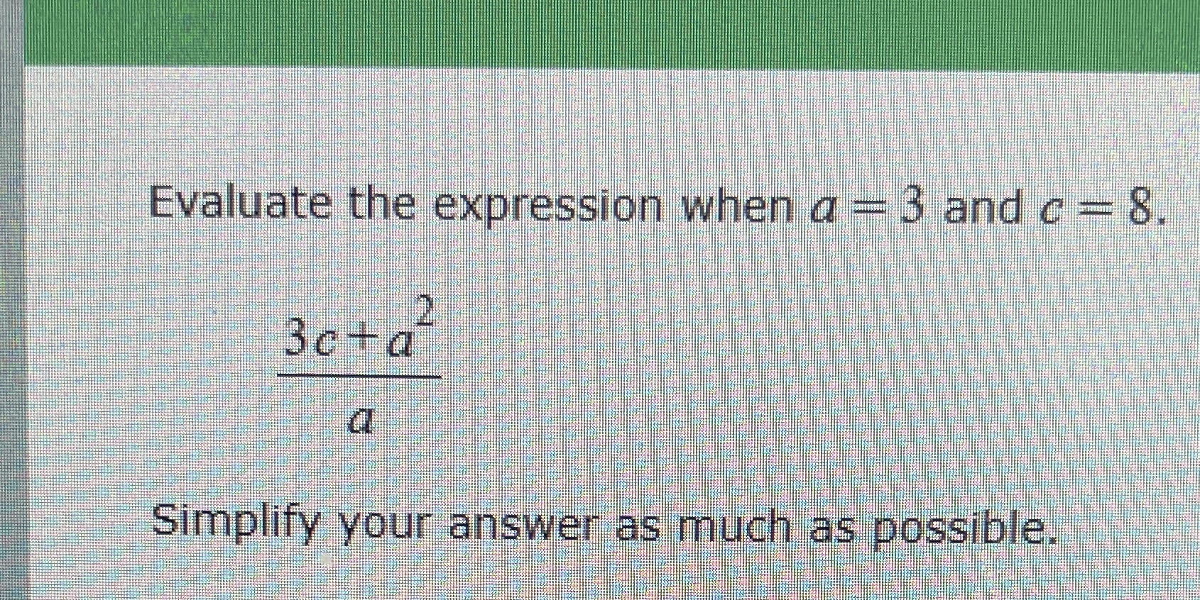 Evaluate the expression when a = 3 and c = 8. 2
