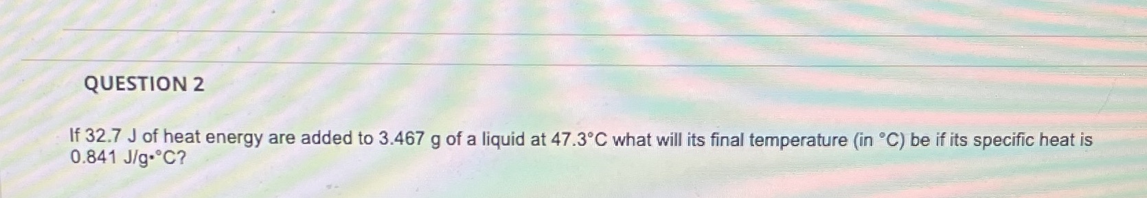 QUESTION 2 If 32.7 J of heat energy are added to
