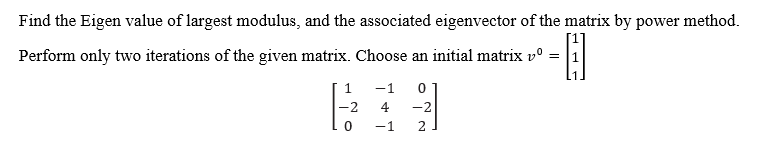 Find the Eigen value of largest modulus, and the