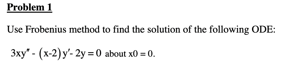 Problem 1 Use Frobenius method to find the
