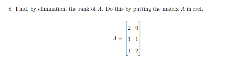8. Find, by elimination, the rank of A. Do this