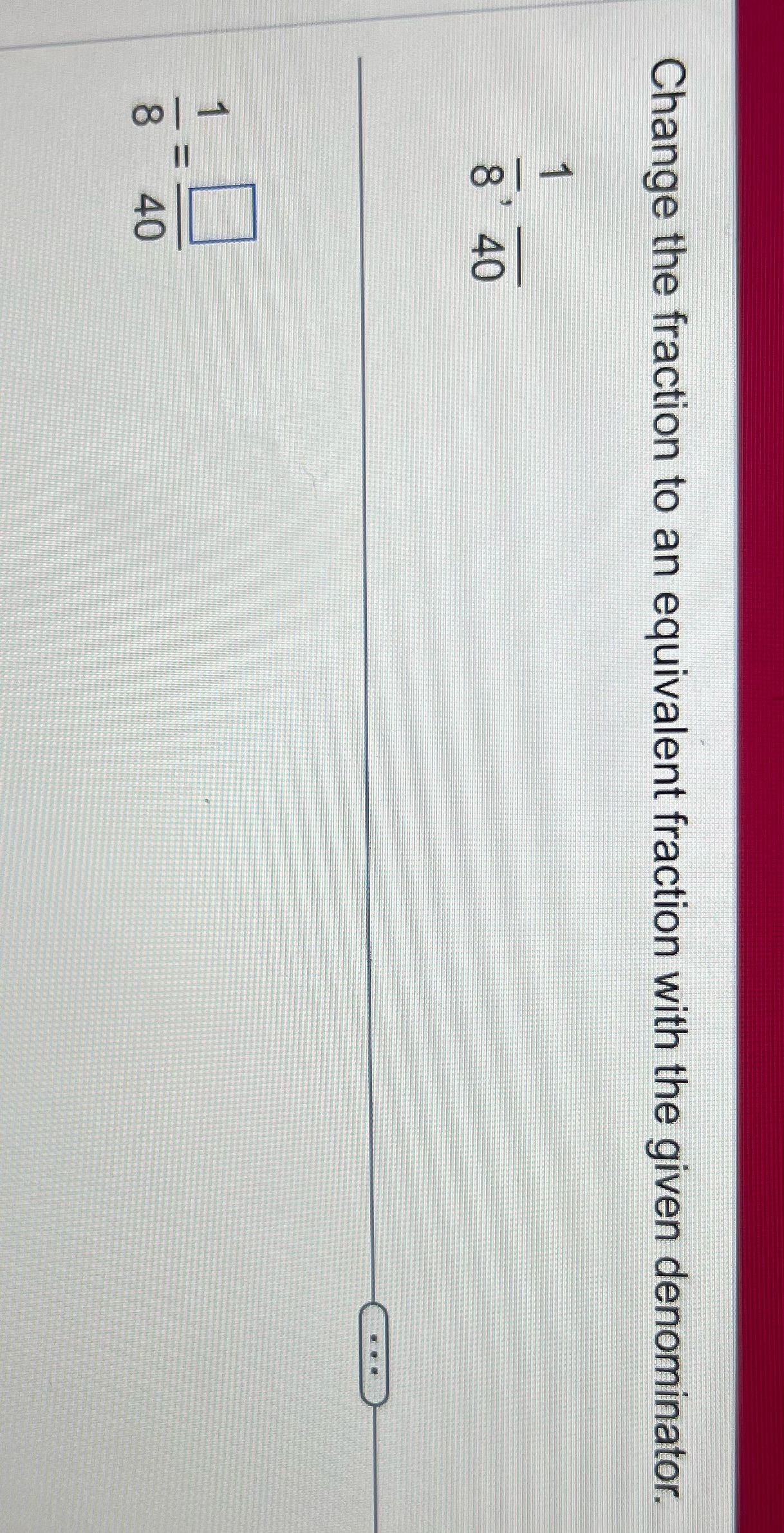 Change the fraction to an equivalent fraction