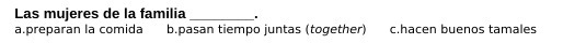 Las mujeres de la familia a. preparan la comida