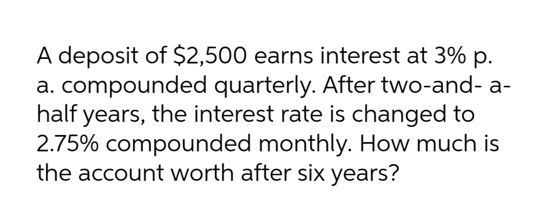 A deposit of $2,500 earns interest at 3% p. a.