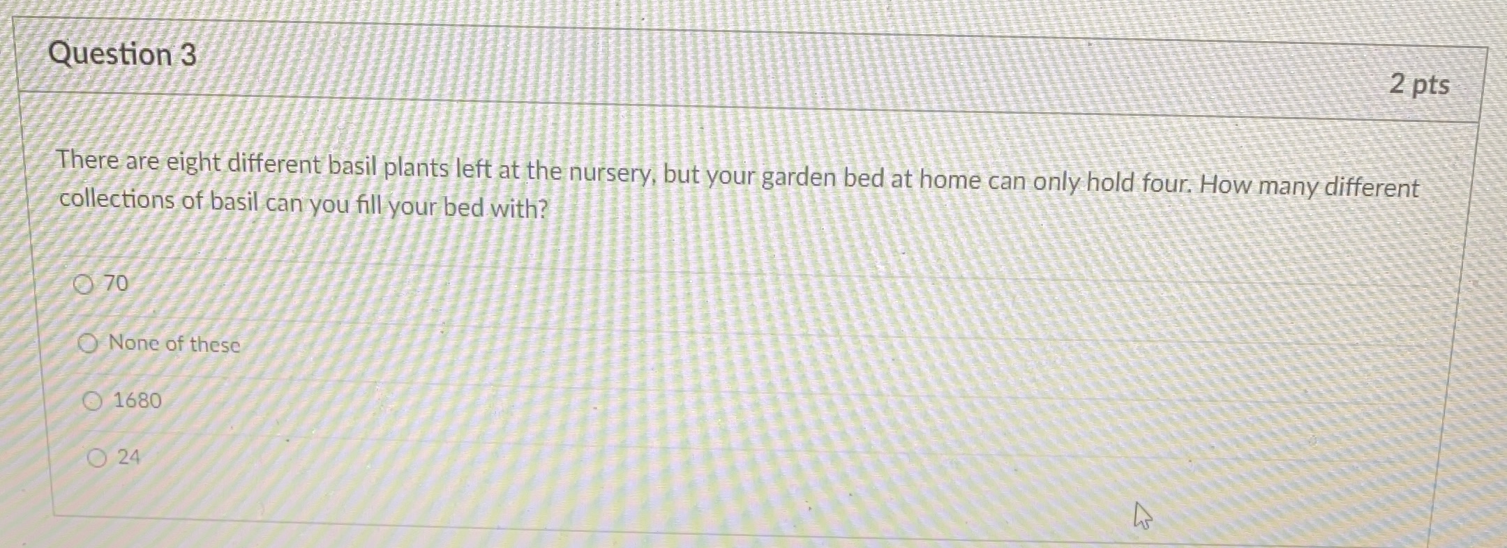 Question 3 2 pts There are eight different basil