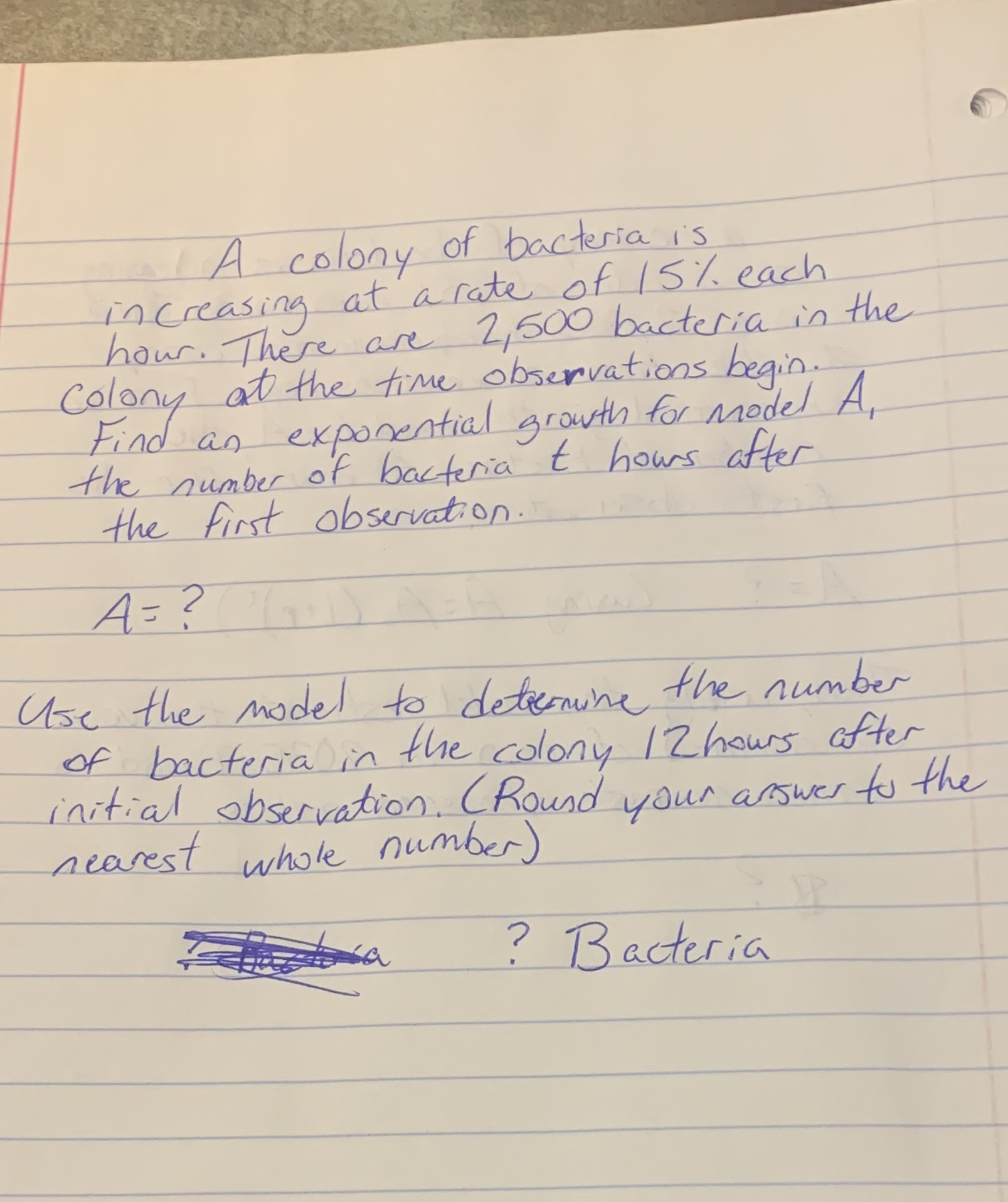 A colony of bacteria is in creasing at a rate of