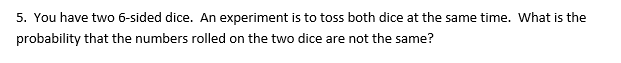 5. You have two EsTded dice. An experiment is to