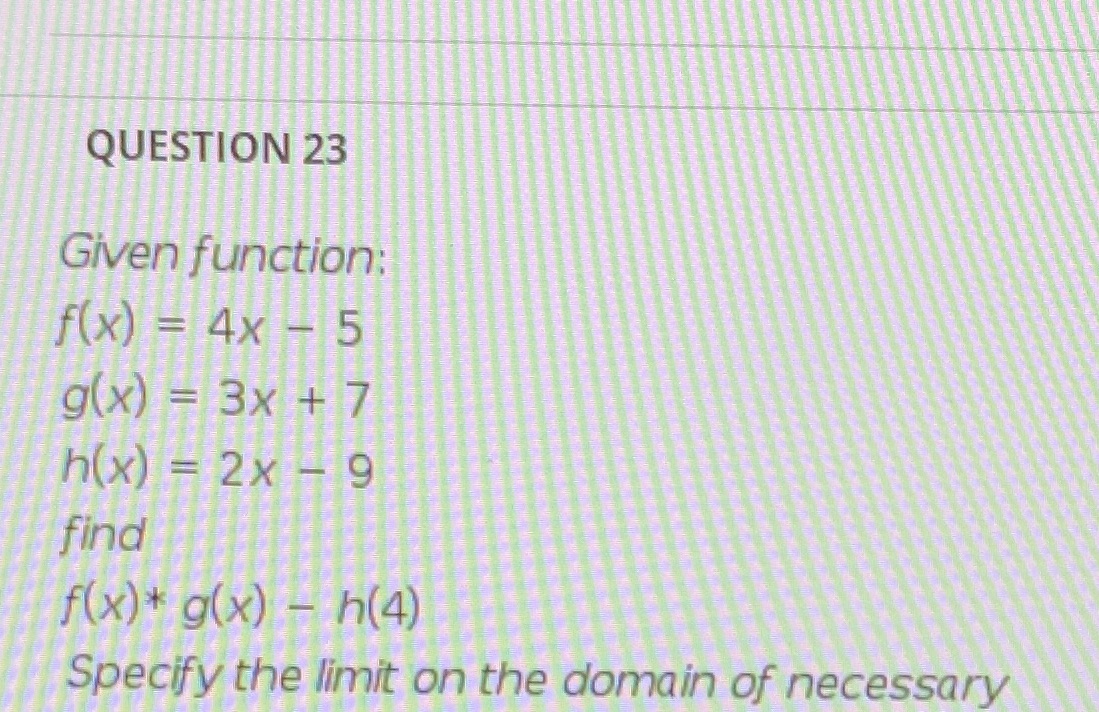 QUESTION 23 Given function: f(x) = 4x - 5 g(x) =