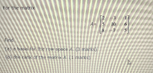 please answer question For the matrix A= NOW Find