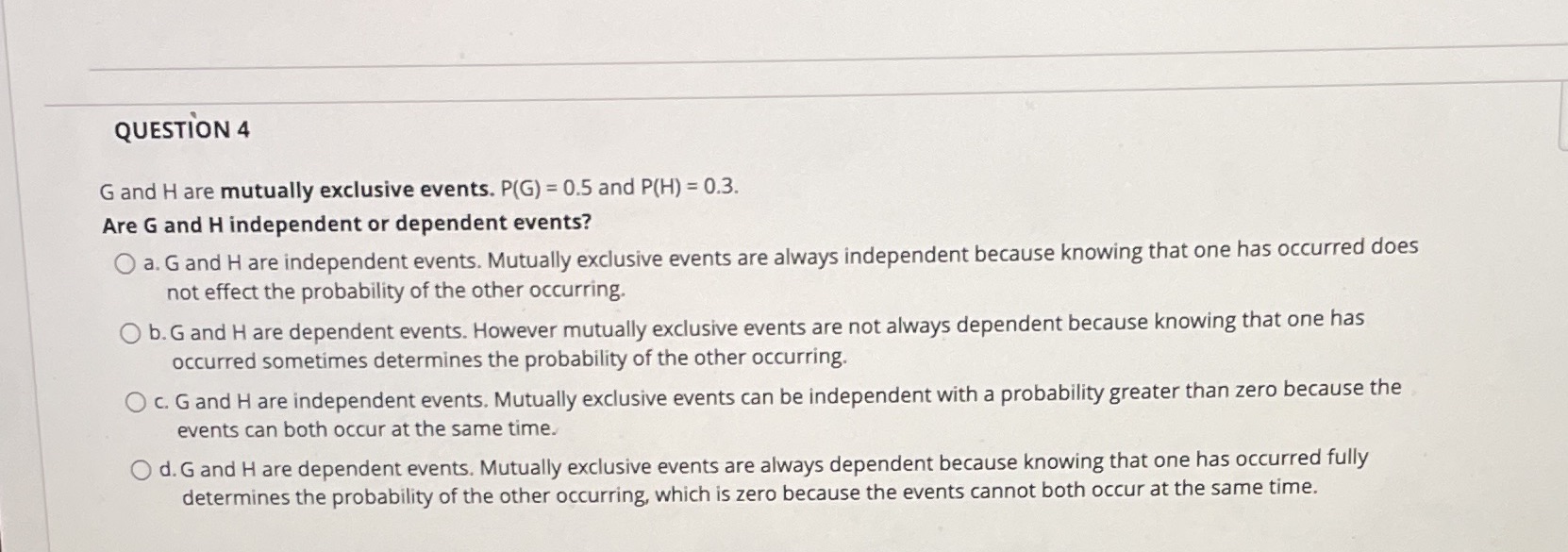 QUESTION 4 G and H are mutually exclusive events.