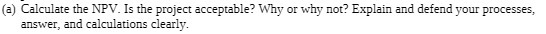 (a) Calculate the NPV. Is the project acceptable?