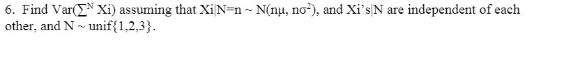 6. Find Var(EN Xi) assuming that Xi|N=n w N(nu,
