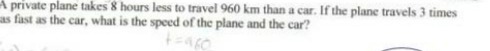 A private plane takes & hours less to travel 960