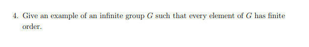 4. Give an example of an infinite group G such