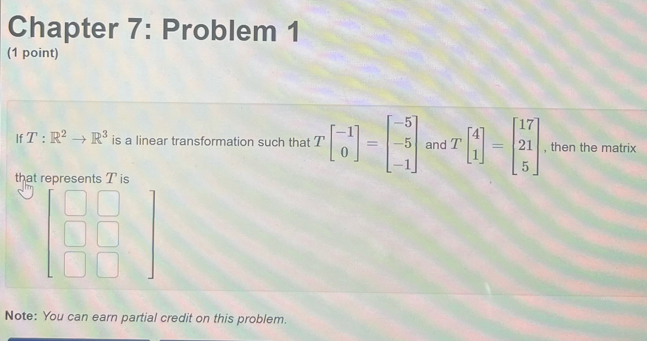 Chapter 7: Problem 1 (1 point) 5 17 4 If T : R2 -