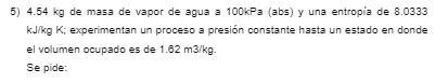 5) 4.54 kg de masa de vapor de agua a 100kPa