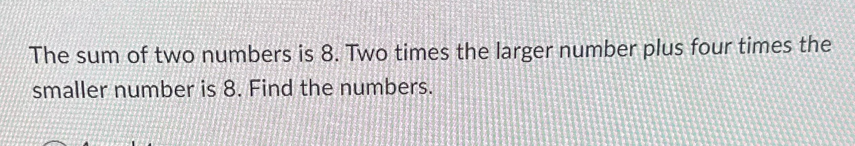 The sum of two numbers is 8. Two times the larger