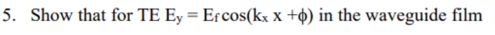 Please do fast 5. Show that for TE Ey = Ercos(kx