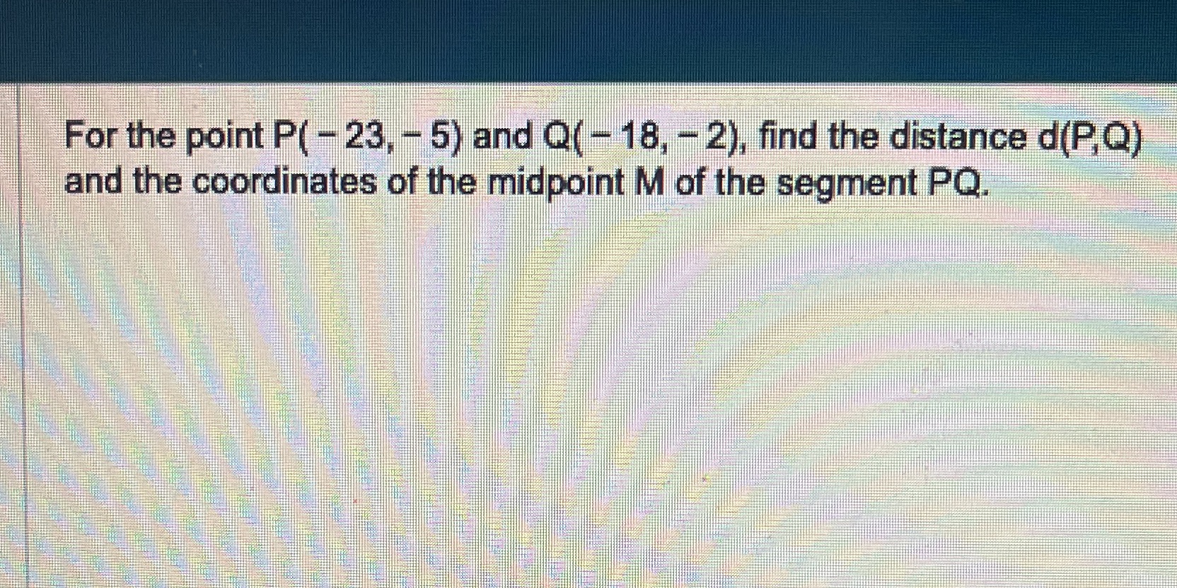 For the point P( - 23, - 5) and Q( -18, -2), find