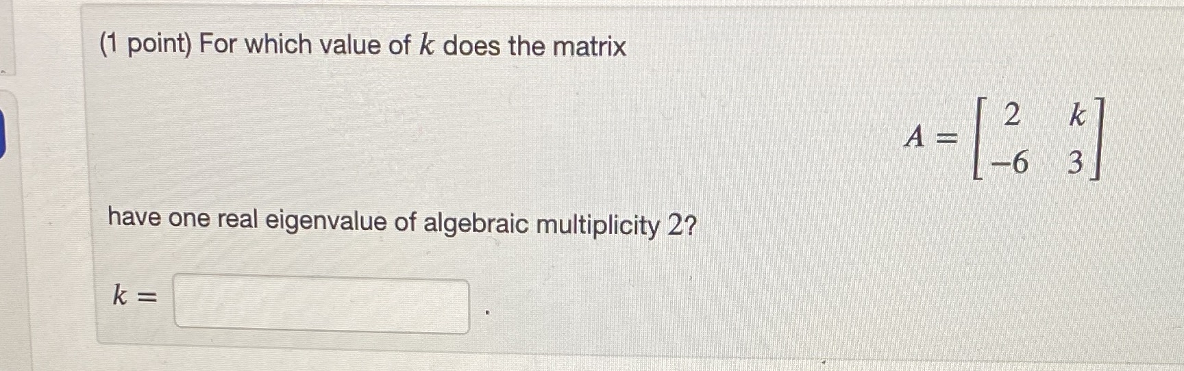 (1 point) For which value of k does the matrix k