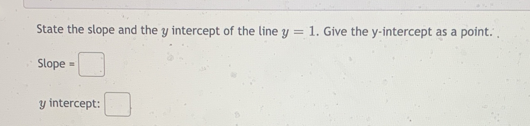 Answer State the slope and the y intercept of the