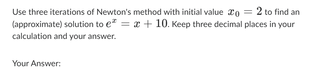 Use three iterations of Newton's method with