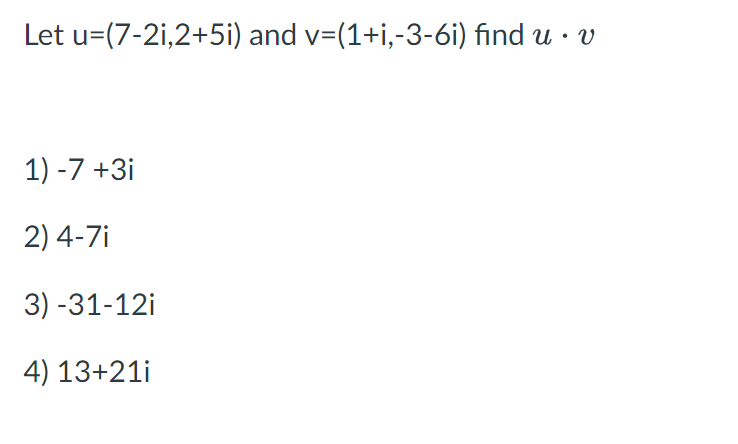 Let u=(7-2i,2+5i) and v=(1+i,-3-6i) find u . v 1)