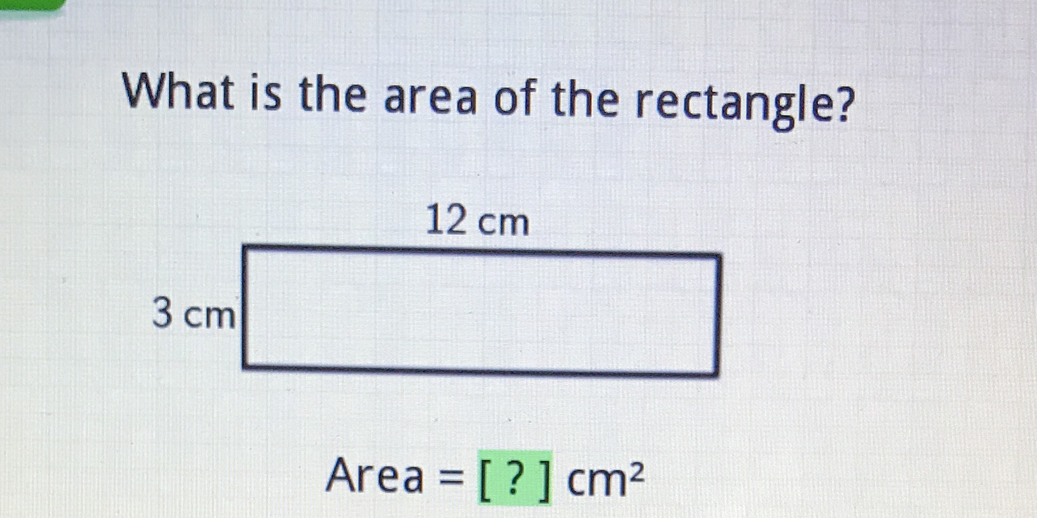 What is the area of the rectangle? 12 cm 3 cm