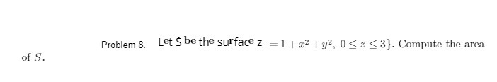 Problem 8. Let S be the surface z =1 4 x2 + y2, 0