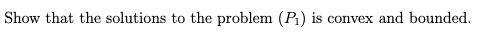 Show that the solutions to the problem (PI) is