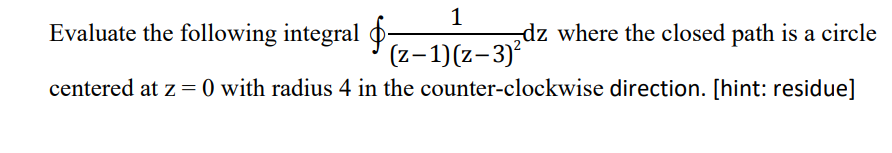 Evaluate the following integral dz where the