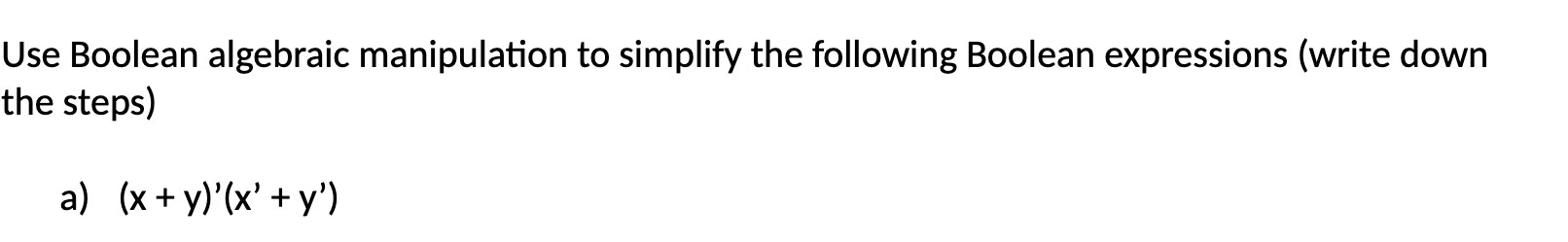 Use Boolean algebraic manipulation to simplify