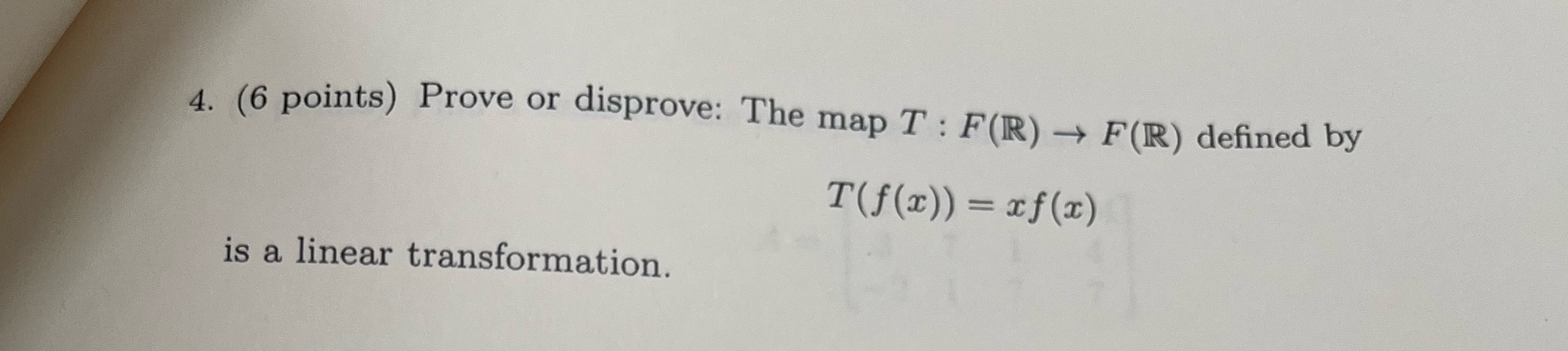 4. (6 points) Prove or disprove: The map T : F(R)