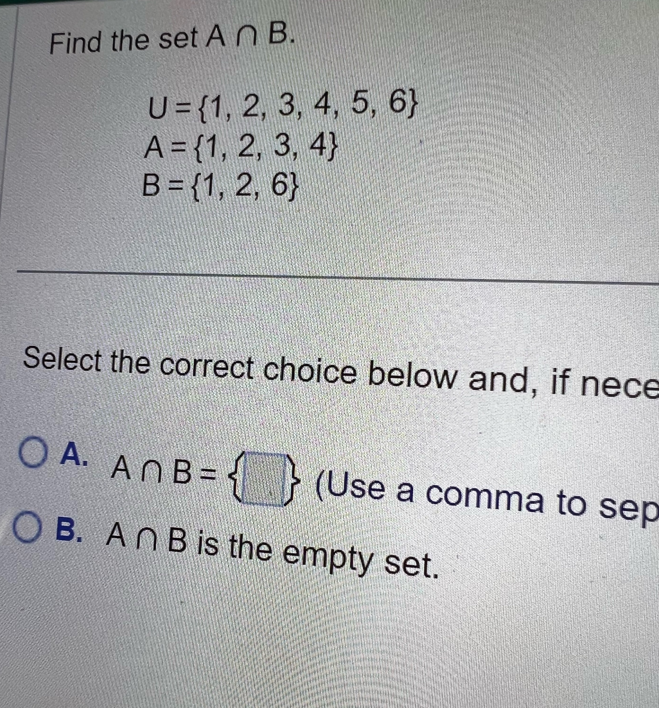 Please help. Find the set A n B. U = (1, 2, 3, 4,