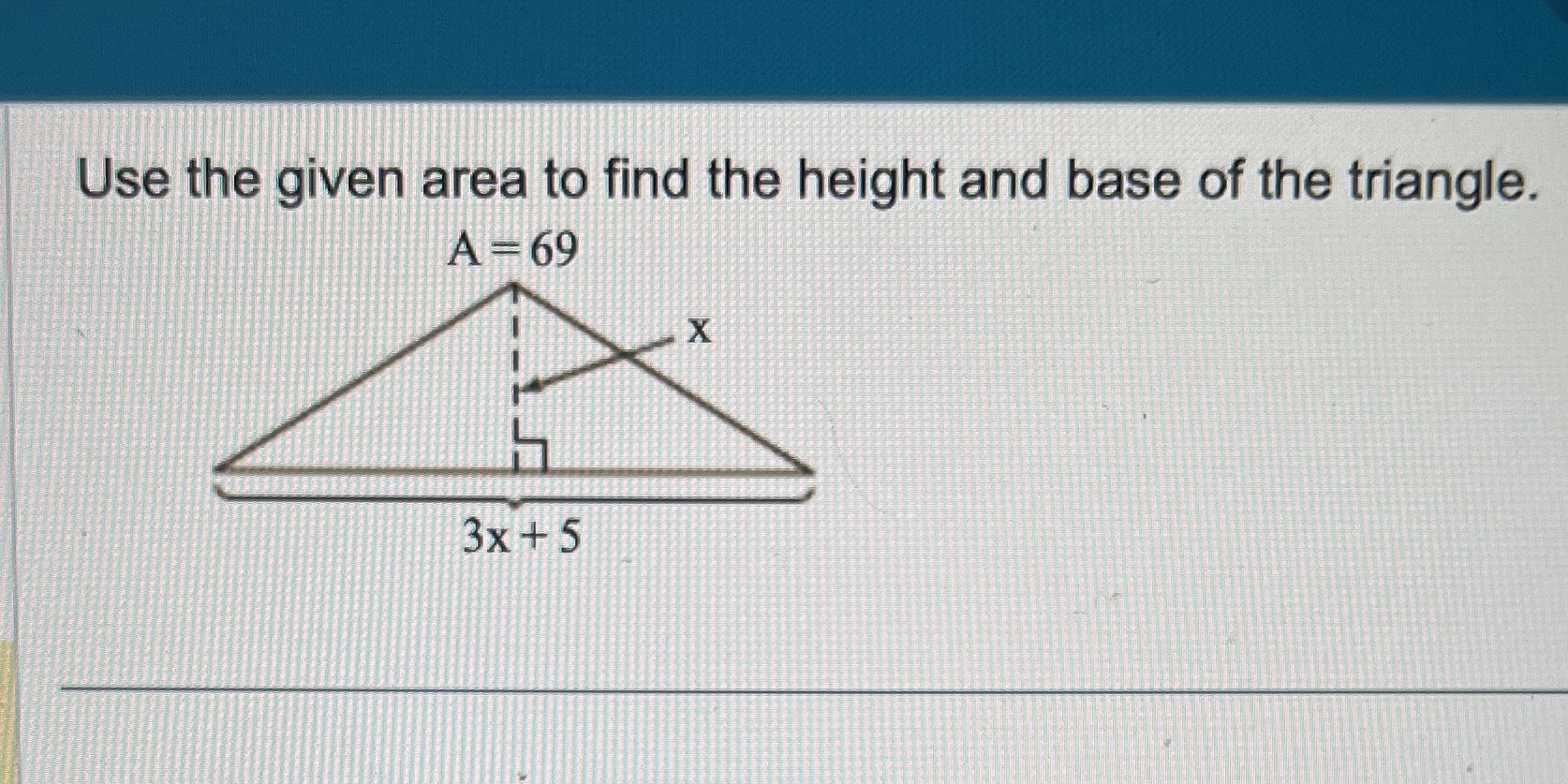 Use-\"the given area to find the height and base