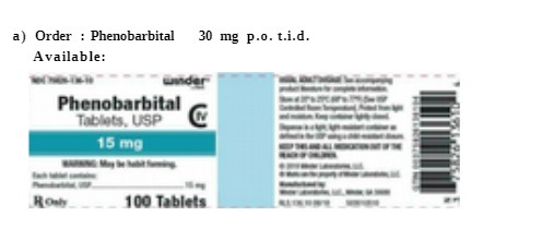 a) Order : Phenobarbital 30 mg p.o. t.i.d.