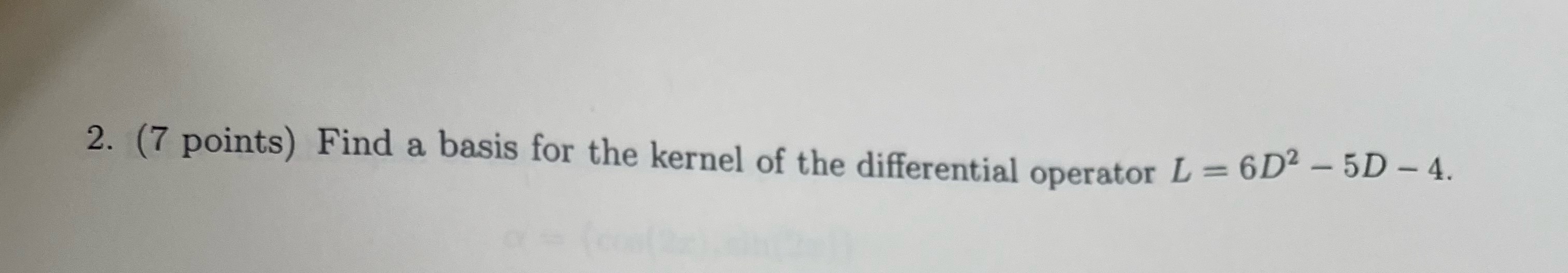 2. (7 points) Find a basis for the kernel of the