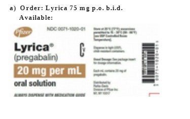 a) Order: Lyrica 75 mg p.o. b.i.d. Available: