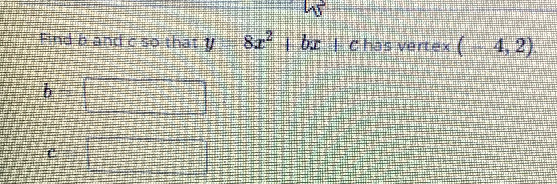 Find b and c so that 7 8:" | br | chas vertex (