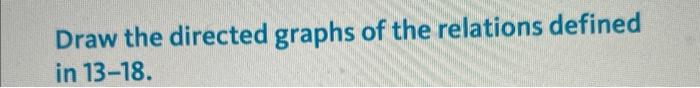 Draw the directed graphs of the relations defined