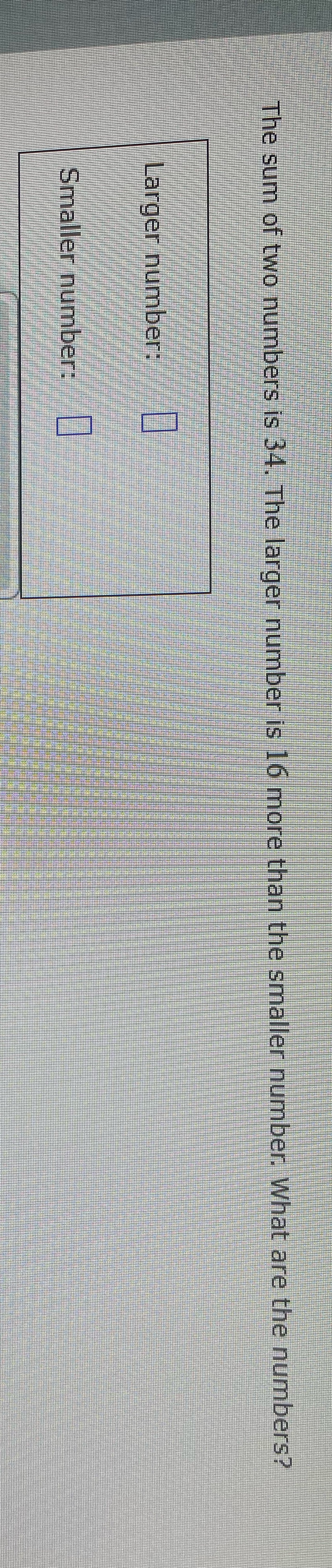 The sum of two numbers is 34. The larger number