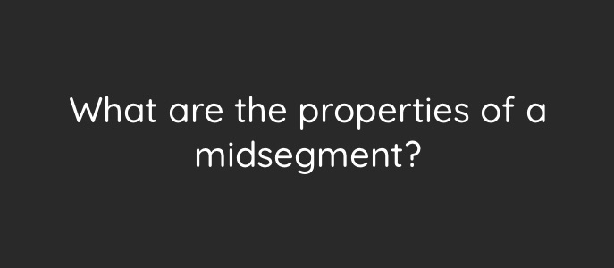 1. splits a side in half2. parallel to the third