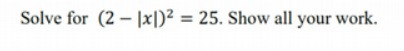 Solve for (2 - [x])2 = 25. Show all your work