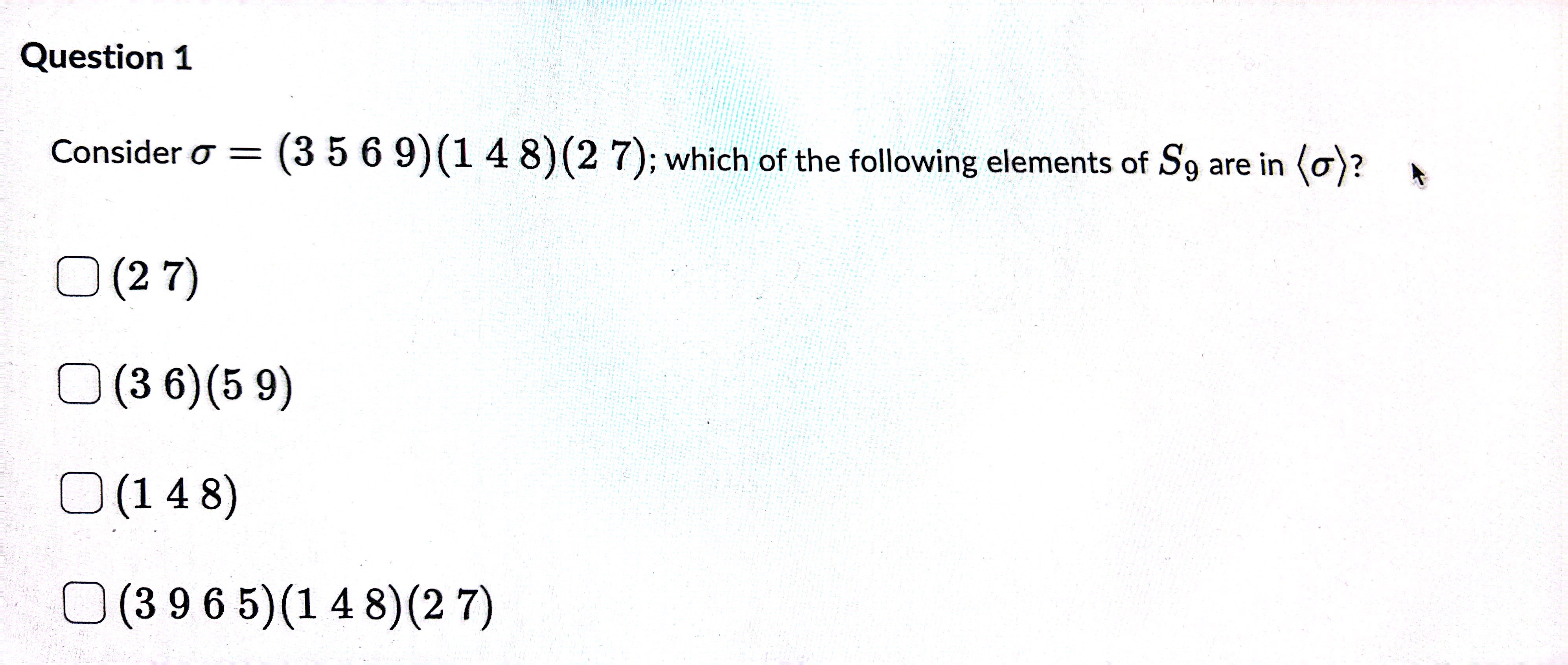 Question 1 Consider o = (3 5 6 9) (1 4 8) (2 7);