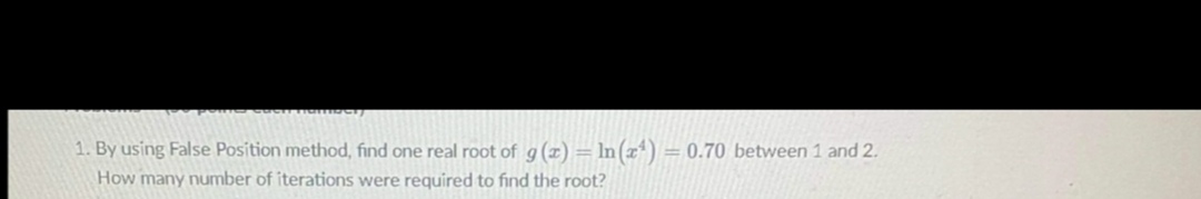 1. By using False Position method, find one real