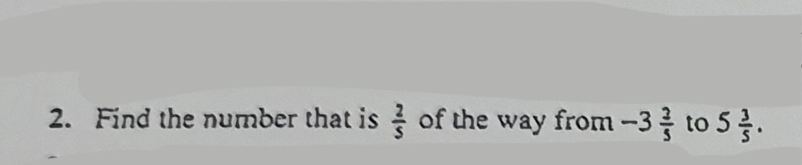 2. Find the number that is < of the way from -3 =