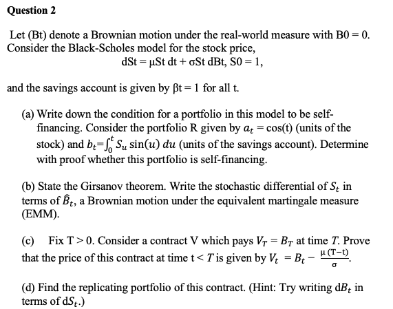 Question 2 Let (Bt) denote a Brownian motion
