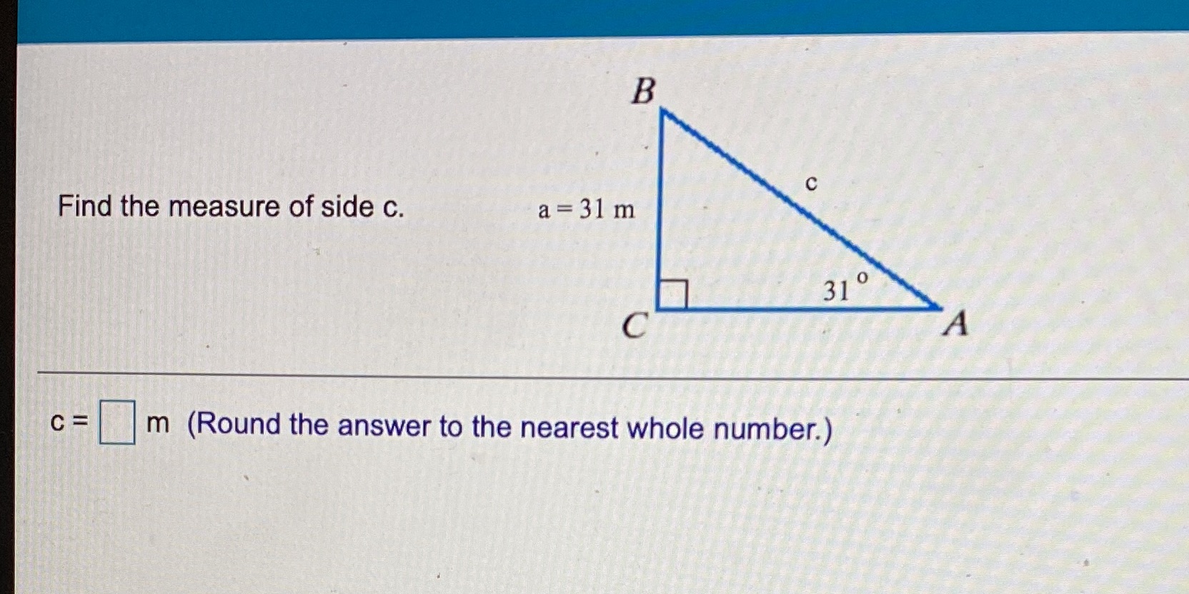B C Find the measure of side c. a = 31 m 310 C A