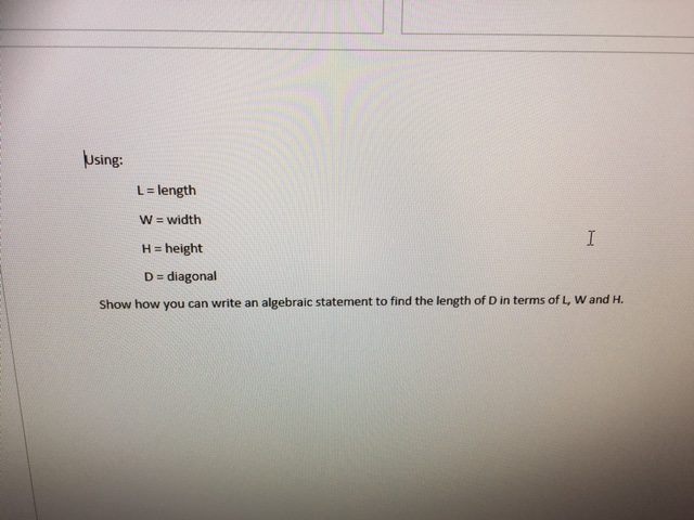 Using: L = length W = width H H = height D =
