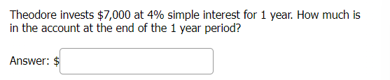Theodore invests $7,000 at 4% simple interest for